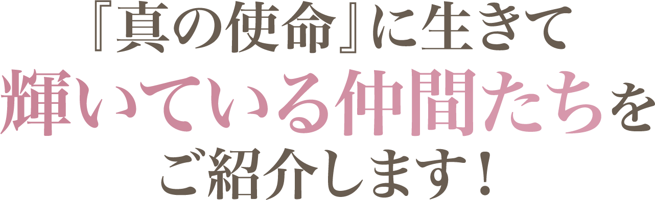 本当の使命に生きる人生を楽しんでいる仲間達をご紹介します！