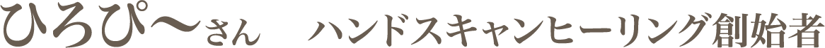 ひろぴ〜さん　ハンドスキャンヒーリング創始者